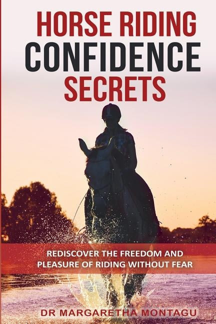 Horse Riding Confidence Secrets: Rediscover the pleasure of horse riding without fear by de Klerk, Margaretha