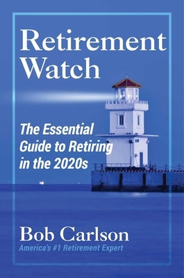 Retirement Watch: The Essential Guide to Retiring in the 2020s by Carlson, Bob
