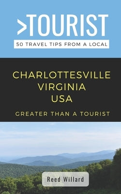 Greater Than a Tourist- Charlottesville Virginia USA: 50 Travel Tips from a Local by Willard, Reed