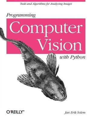 Programming Computer Vision with Python: Tools and Algorithms for Analyzing Images by Solem, Jan