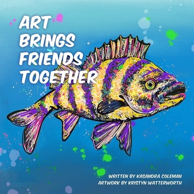 Art Brings Friends Together by Coleman, Kasandra