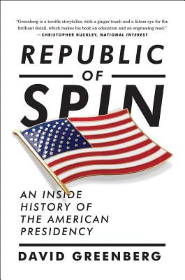 Republic of Spin: An Inside History of the American Presidency by Greenberg, David