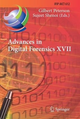 Advances in Digital Forensics XVII: 17th Ifip Wg 11.9 International Conference, Virtual Event, February 1-2, 2021, Revised Selected Papers by Peterson, Gilbert