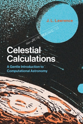 Celestial Calculations: A Gentle Introduction to Computational Astronomy by Lawrence, J. L.