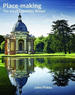 Place-Making: The Art of Capability Brown by Phibbs, John