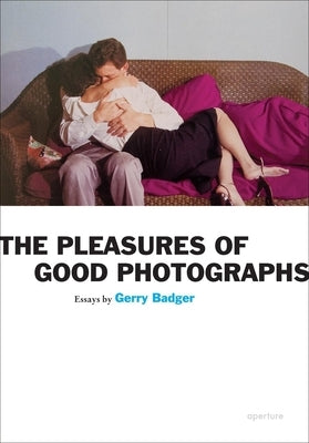 Gerry Badger: Pleasures of Good Photographs by Badger, Gerry