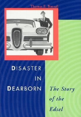 Disaster in Dearborn: The Story of the Edsel by Bonsall, Thomas E.