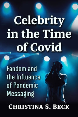 Celebrity in the Time of Covid: Fandom and the Influence of Pandemic Messaging by Beck, Christina S.