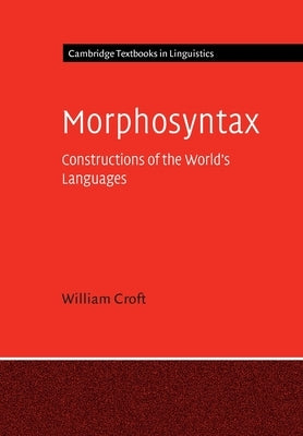 Morphosyntax: Constructions of the World's Languages by Croft, William