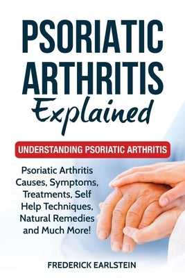 Psoriatic Arthritis Explained: Understanding Psoriatic Arthritis by Earlstein, Frederick