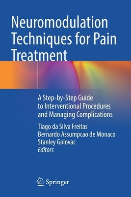 Neuromodulation Techniques for Pain Treatment: A Step-By-Step Guide to Interventional Procedures and Managing Complications by Freitas, Tiago Da Silva