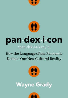 Pandexicon: How the Language of the Pandemic Defined Our New Cultural Reality by Grady, Wayne