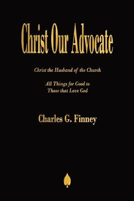 Christ Our Advocate by Finney, Charles G.