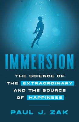 Immersion: The Science of the Extraordinary and the Source of Happiness by Zak, Paul