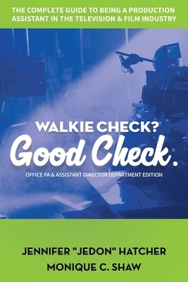 Walkie Check, Good Check: The Complete Guide To Being A Production Assistant In The Television & Film Industry by Hatcher, Jennifer Jedon