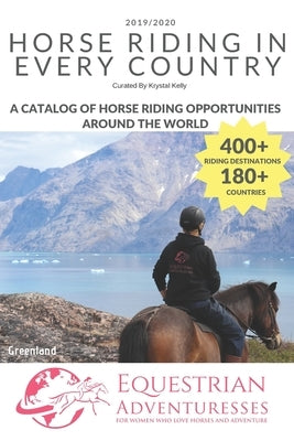 Horse Riding in Every Country: A Travel Guide to Horse Riding Vacations & Holiday Destinations Around the World on Horseback (Horse Guide Book) by Kelly, Krystal