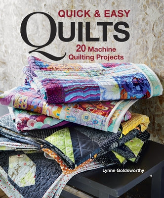 Quick & Easy Quilts: 20 Machine Quilting Projects by Goldsworthy, Lynne