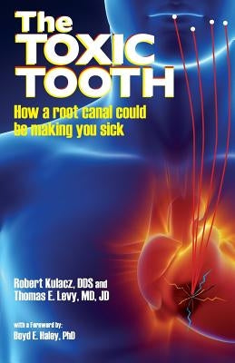 The Toxic Tooth: How a root canal could be making you sick by Kulacz, Robert