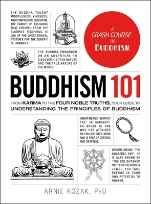 Buddhism 101: From Karma to the Four Noble Truths, Your Guide to Understanding the Principles of Buddhism by Kozak, Arnie