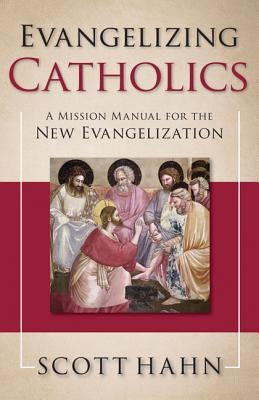 Evangelizing Catholics: A Mission Manual for the New Evangelization by Hahn, Scott