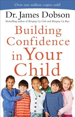 Building Confidence in Your Child by Dobson, James
