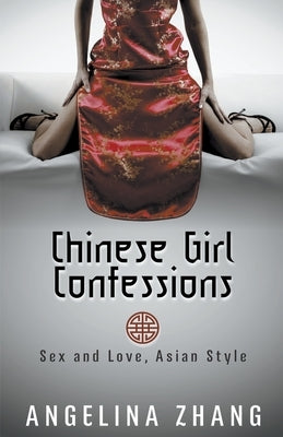 Chinese Girl Confessions: Sex and Love, Asian Style by Zhang, Angelina