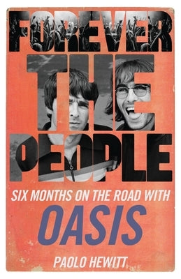Forever the People: Six Months on the Road with Oasis by Hewitt, Paolo