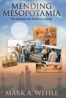 Mending Mesopotamia: The Gospel and Healing in Iraq by Wehle, Mark A.