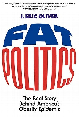 Fat Politics: The Real Story Behind America's Obesity Epidemic by Oliver, J. Eric
