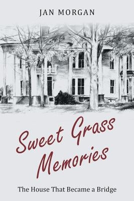 Sweet Grass Memories: The House That Became a Bridge by Morgan, Jan