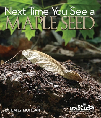 Next Time You See a Maple Seed by Morgan, Emily