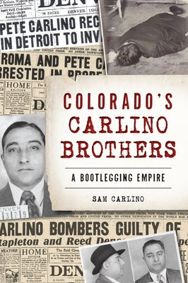 Colorado's Carlino Brothers: A Bootlegging Empire by Carlino, Samuel