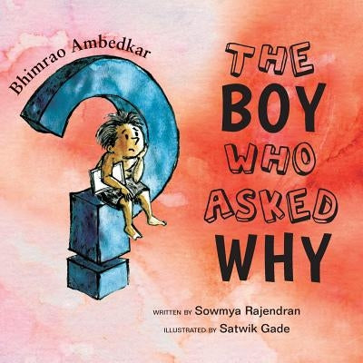 The Boy Who Asked Why: The Story of Bhimrao Ambedkar by Rajendran, Sowmya