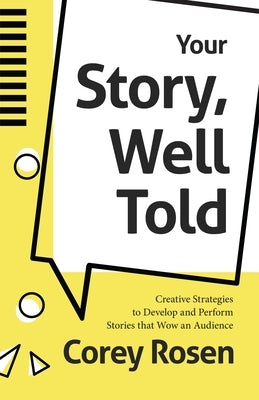 Your Story, Well Told: Creative Strategies to Develop and Perform Stories That Wow an Audience (How to Sell Yourself) by Rosen, Corey
