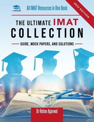 The Ultimate IMAT Collection: New Edition, all IMAT resources in one book: Guide, Mock Papers, and Solutions for the IMAT from UniAdmissions. by Agarwal, Rohan