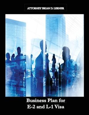 Business Plan for E-2 and L-1 Visa: Business Plan for E-2 and L-1 Visa Petitions prepared by Immigration Law Firm by Lerner, Brian D.