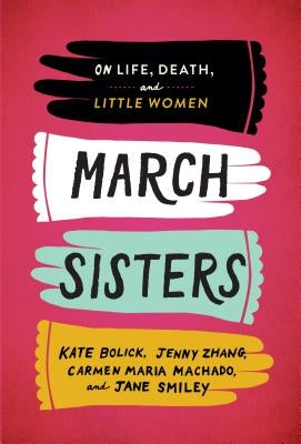 March Sisters: On Life, Death, and Little Women: A Library of America Special Publication by Bolick, Kate