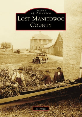 Lost Manitowoc County by Prigge, Ed