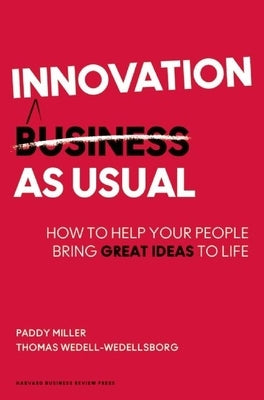 Innovation as Usual: How to Help Your People Bring Great Ideas to Life by Miller, Paddy