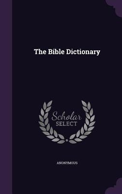 The Bible Dictionary by Anonymous