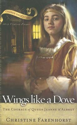 Wings Like a Dove: The Courage of Queen Jeanne d'Albret by Farenhorst, Christine