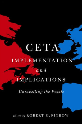 CETA Implementation and Implications: Unravelling the Puzzle by Finbow, Robert G.