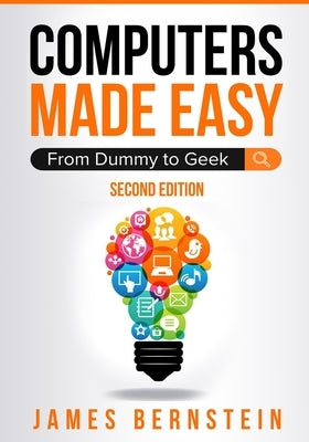 Computers Made Easy: From Dummy To Geek by Bernstein, James