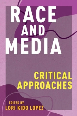 Race and Media: Critical Approaches by Lopez, Lori Kido