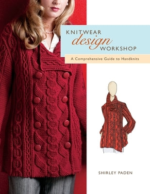 Knitwear Design Workshop: A Comprehensive Guide to Handknits by Paden, Shirley