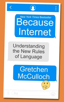 Because Internet: Understanding the New Rules of Language by McCulloch, Gretchen