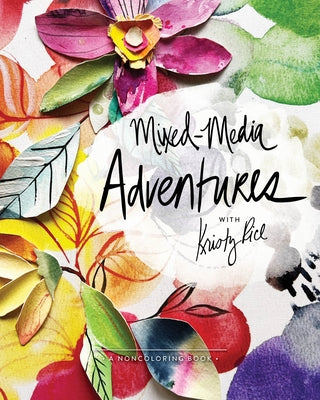 Mixed-Media Adventures with Kristy Rice: A Noncoloring Book by Rice, Kristy