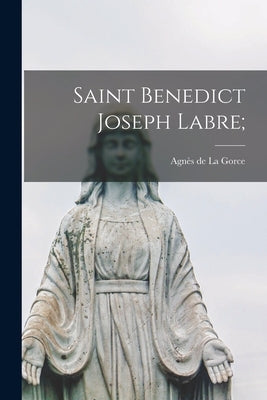 Saint Benedict Joseph Labre; by La Gorce, Agne&#768;s de