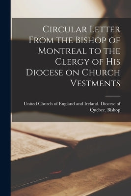 Circular Letter From the Bishop of Montreal to the Clergy of His Diocese on Church Vestments [microform] by United Church of England and Ireland