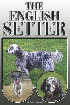 The English Setter: A Complete and Comprehensive Owners Guide To: Buying, Owning, Health, Grooming, Training, Obedience, Understanding and by Stonewood, Michael